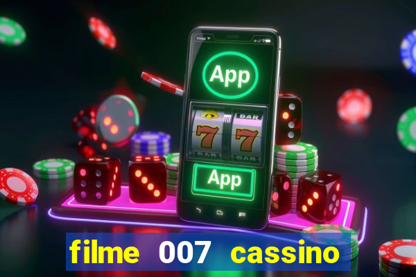 filme 007 cassino royale completo dublado